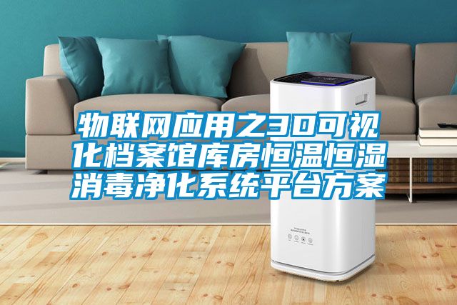 物聯(lián)網(wǎng)應(yīng)用之3D可視化檔案館庫房恒溫恒濕消毒凈化系統(tǒng)平臺方案