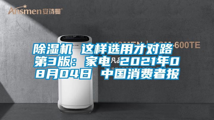除濕機(jī) 這樣選用才對路 第3版：家電 2021年08月04日 中國消費(fèi)者報