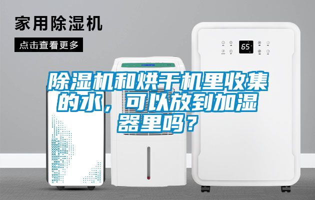 除濕機(jī)和烘干機(jī)里收集的水，可以放到加濕器里嗎？