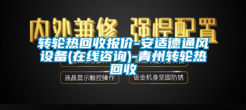 轉(zhuǎn)輪熱回收?qǐng)?bào)價(jià)-安適德通風(fēng)設(shè)備(在線(xiàn)咨詢(xún))-青州轉(zhuǎn)輪熱回收