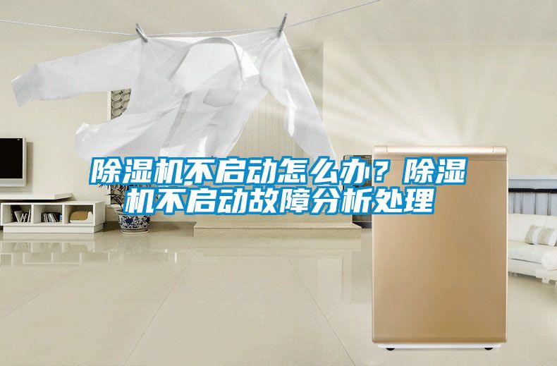 除濕機(jī)不啟動怎么辦？除濕機(jī)不啟動故障分析處理