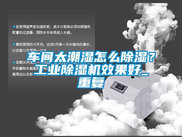 車間太潮濕怎么除濕？工業(yè)除濕機(jī)效果好_重復(fù)