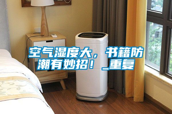 空氣濕度大，書籍防潮有妙招！_重復
