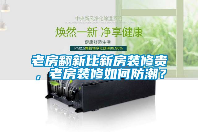 老房翻新比新房裝修貴，老房裝修如何防潮？