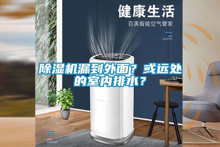 除濕機(jī)漏到外面？或遠(yuǎn)處的室內(nèi)排水？
