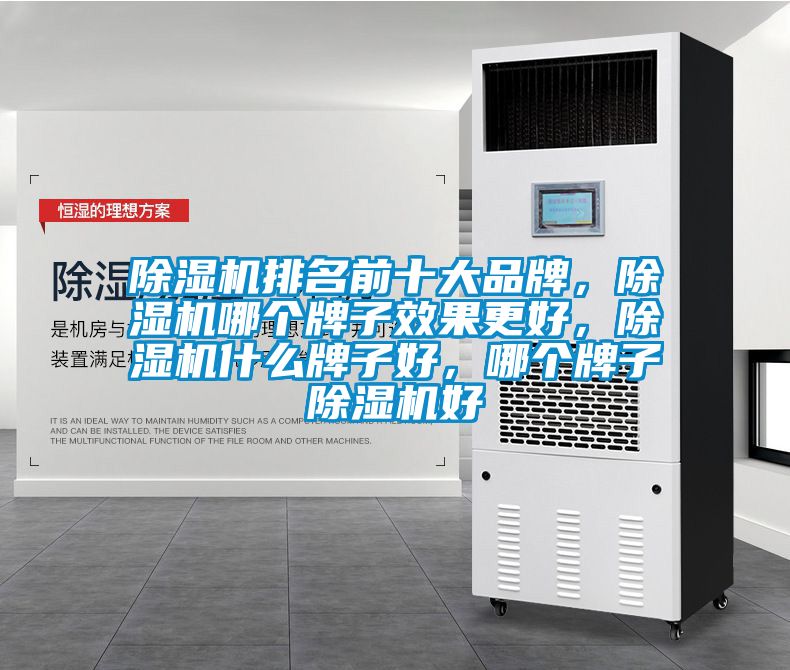 除濕機(jī)排名前十大品牌，除濕機(jī)哪個(gè)牌子效果更好，除濕機(jī)什么牌子好，哪個(gè)牌子除濕機(jī)好