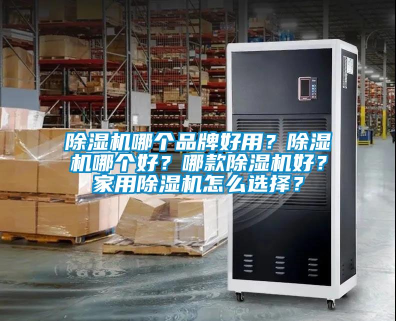 除濕機(jī)哪個(gè)品牌好用？除濕機(jī)哪個(gè)好？哪款除濕機(jī)好？家用除濕機(jī)怎么選擇？