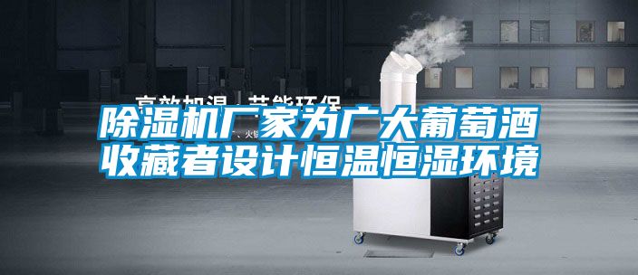 除濕機廠家為廣大葡萄酒收藏者設(shè)計恒溫恒濕環(huán)境