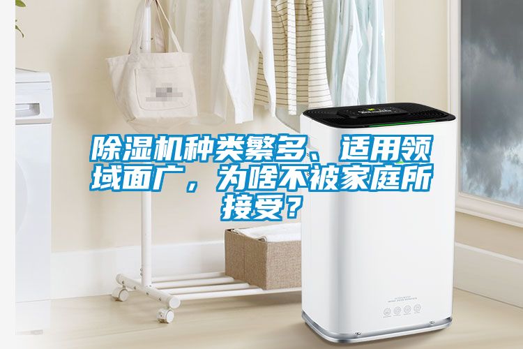 除濕機(jī)種類繁多、適用領(lǐng)域面廣，為啥不被家庭所接受？