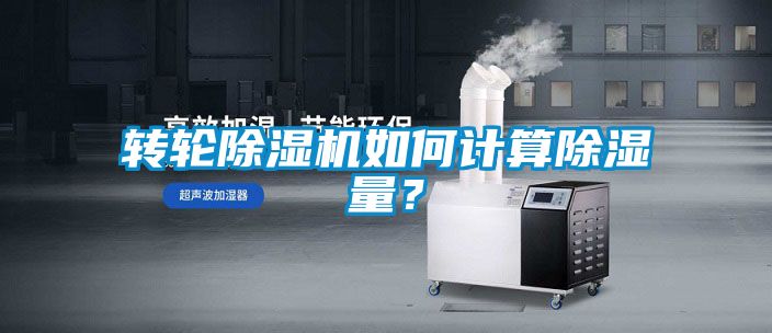 轉(zhuǎn)輪除濕機(jī)如何計(jì)算除濕量？