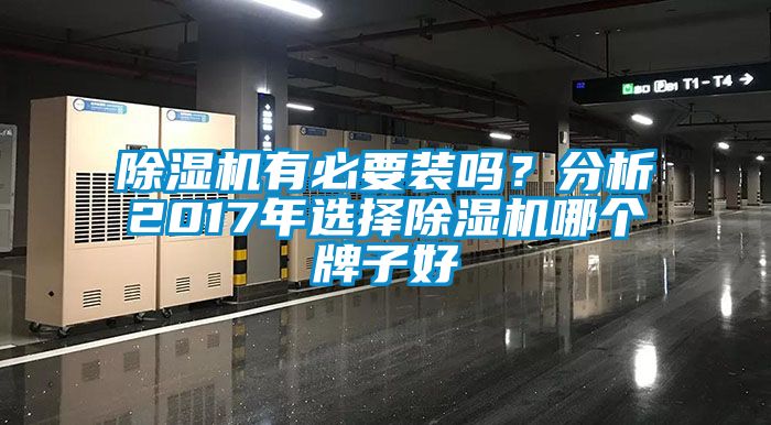 除濕機(jī)有必要裝嗎？分析2017年選擇除濕機(jī)哪個(gè)牌子好