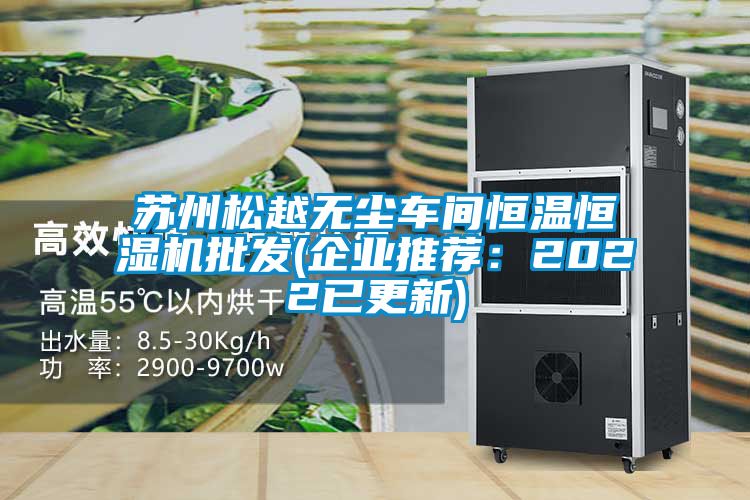 蘇州松越無塵車間恒溫恒濕機(jī)批發(fā)(企業(yè)推薦：2022已更新)