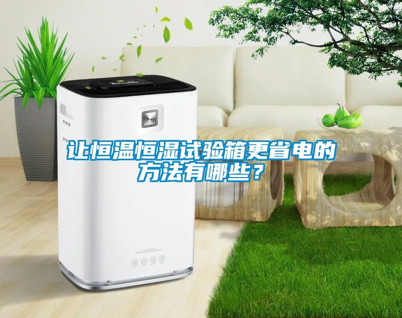 讓恒溫恒濕試驗(yàn)箱更省電的方法有哪些？