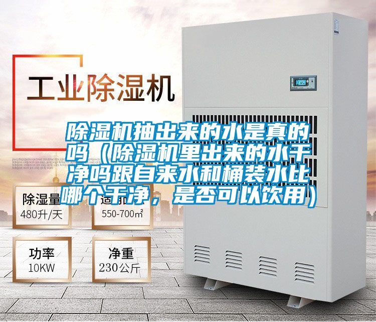 除濕機(jī)抽出來的水是真的嗎（除濕機(jī)里出來的水干凈嗎跟自來水和桶裝水比哪個(gè)干凈，是否可以飲用）