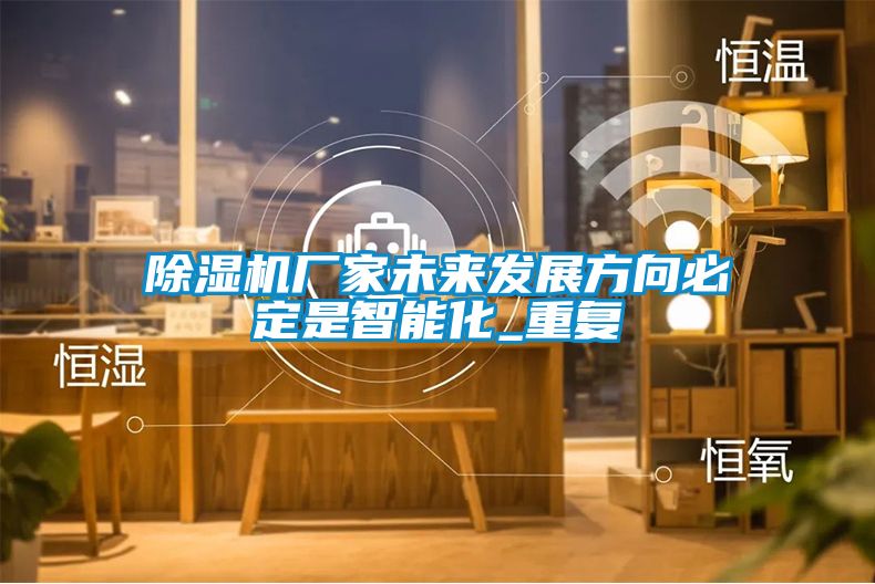 除濕機(jī)廠家未來(lái)發(fā)展方向必定是智能化_重復(fù)