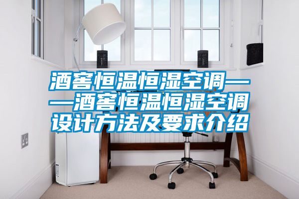 酒窖恒溫恒濕空調(diào)——酒窖恒溫恒濕空調(diào)設(shè)計(jì)方法及要求介紹