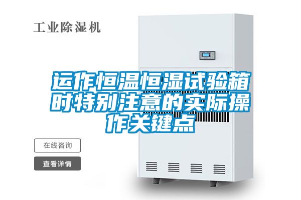 運作恒溫恒濕試驗箱時特別注意的實際操作關(guān)鍵點