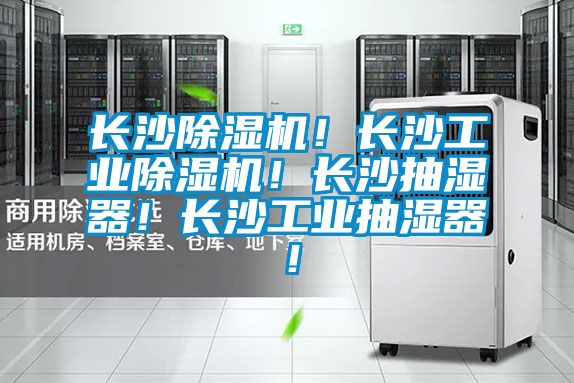 長沙除濕機(jī)！長沙工業(yè)除濕機(jī)！長沙抽濕器！長沙工業(yè)抽濕器！