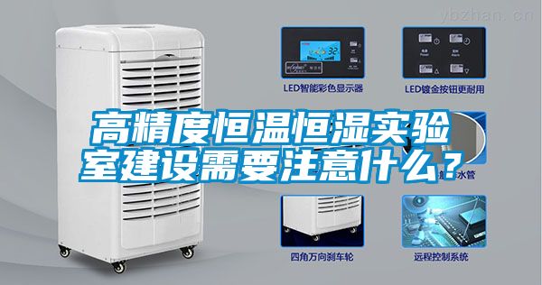 高精度恒溫恒濕實驗室建設(shè)需要注意什么？