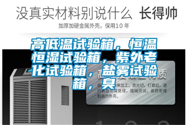 高低溫試驗(yàn)箱，恒溫恒濕試驗(yàn)箱，紫外老化試驗(yàn)箱，鹽霧試驗(yàn)箱，臭
