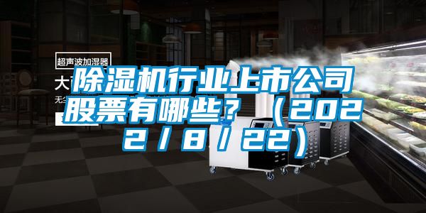除濕機(jī)行業(yè)上市公司股票有哪些？（2022／8／22）