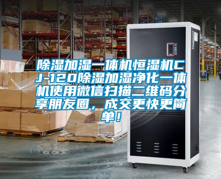 除濕加濕一體機(jī)恒濕機(jī)CJ-120除濕加濕凈化一體機(jī)使用微信掃描二維碼分享朋友圈，成交更快更簡單！