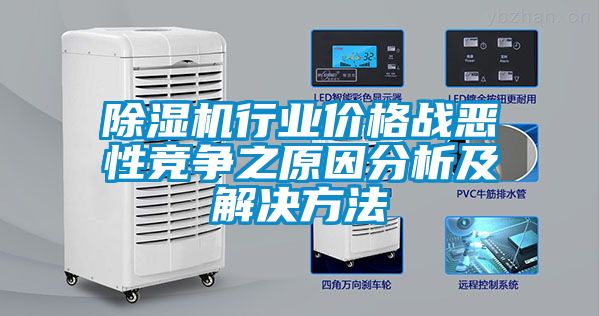 除濕機行業(yè)價格戰(zhàn)惡性競爭之原因分析及解決方法