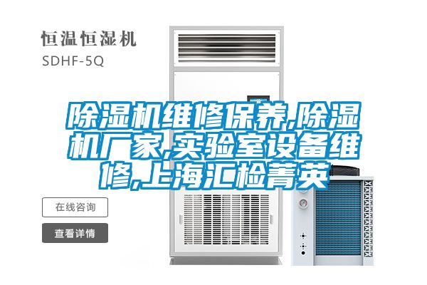 除濕機維修保養(yǎng),除濕機廠家,實驗室設(shè)備維修,上海匯檢菁英