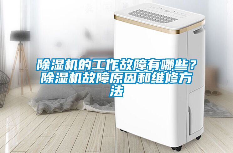 除濕機(jī)的工作故障有哪些？除濕機(jī)故障原因和維修方法