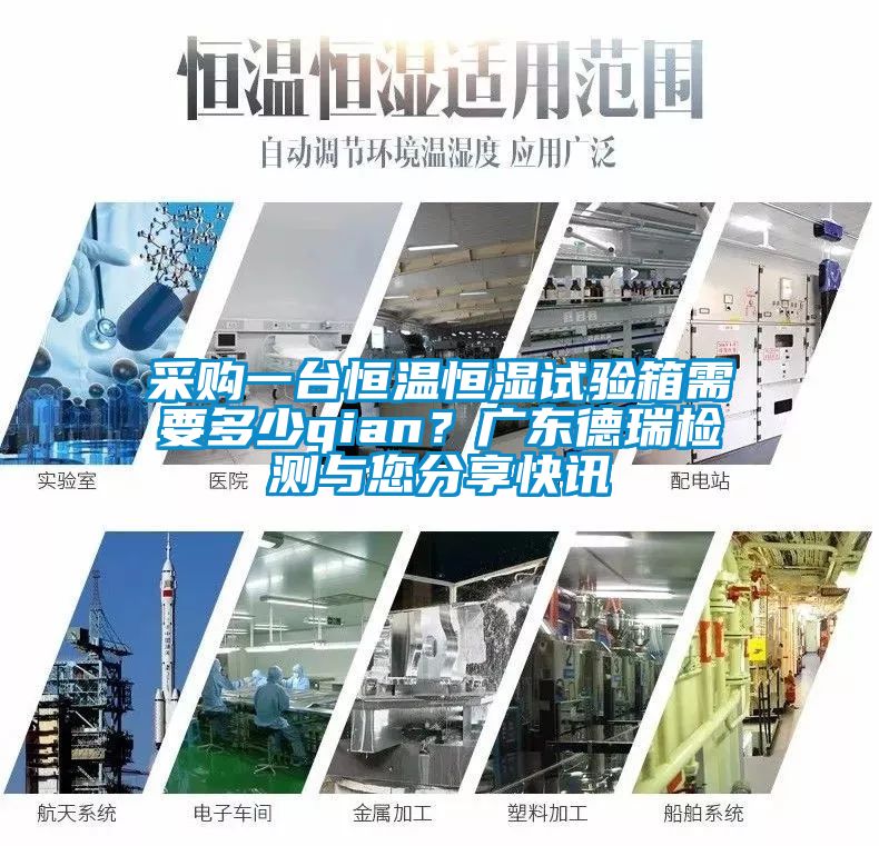 采購一臺恒溫恒濕試驗箱需要多少qian？廣東德瑞檢測與您分享快訊