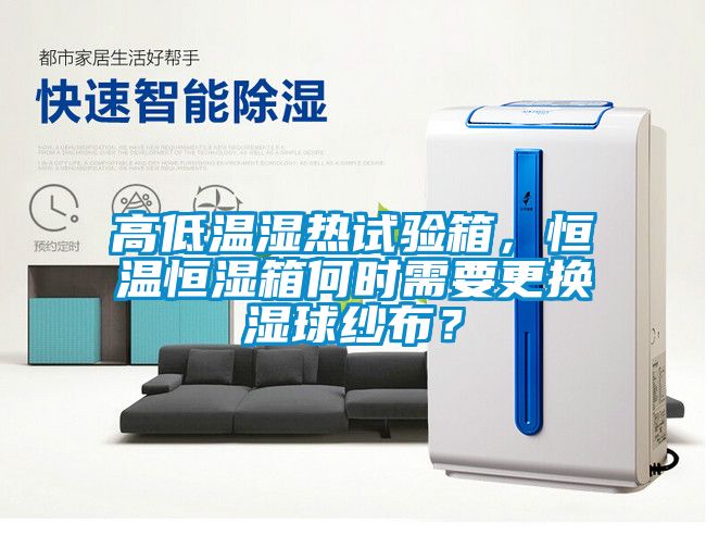 高低溫濕熱試驗(yàn)箱，恒溫恒濕箱何時(shí)需要更換濕球紗布？