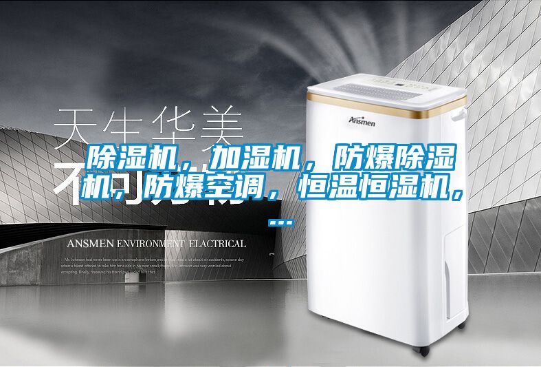 除濕機，加濕機，防爆除濕機，防爆空調(diào)，恒溫恒濕機， ...