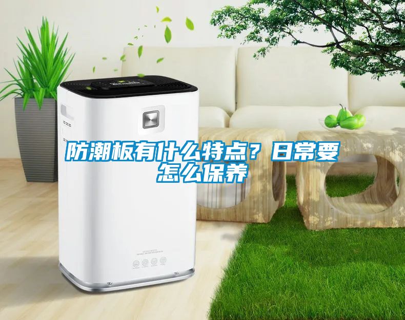 防潮板有什么特點(diǎn)？日常要怎么保養(yǎng)