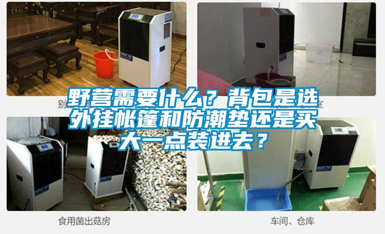 野營需要什么？背包是選外掛帳篷和防潮墊還是買大一點裝進去？