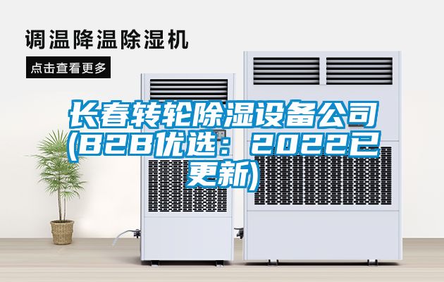 長春轉(zhuǎn)輪除濕設備公司(B2B優(yōu)選：2022已更新)
