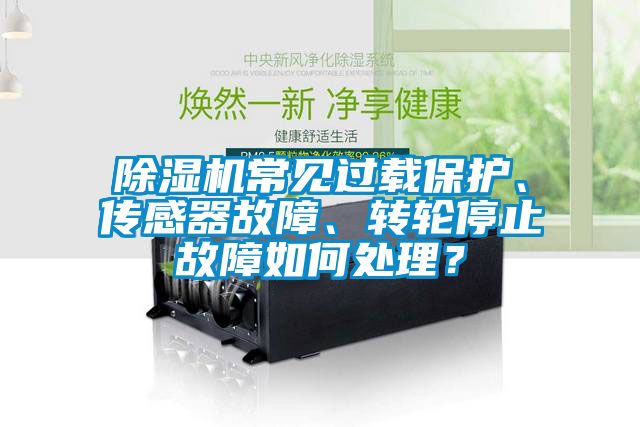 除濕機(jī)常見過載保護(hù)、傳感器故障、轉(zhuǎn)輪停止故障如何處理？