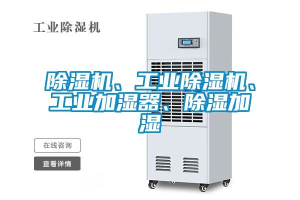 除濕機(jī)、工業(yè)除濕機(jī)、工業(yè)加濕器、除濕加濕