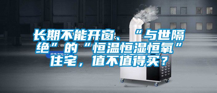 長期不能開窗、“與世隔絕”的“恒溫恒濕恒氧”住宅，值不值得買？