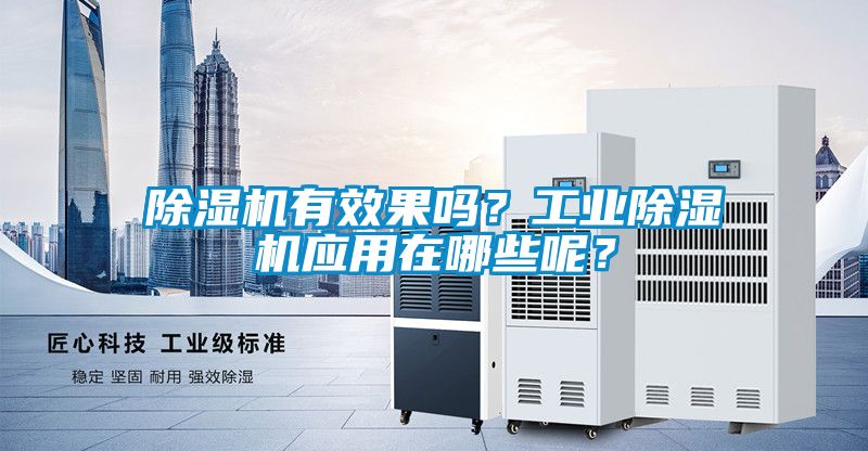 除濕機(jī)有效果嗎？工業(yè)除濕機(jī)應(yīng)用在哪些呢？