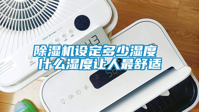 除濕機設(shè)定多少濕度 什么濕度讓人最舒適