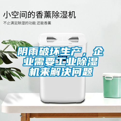 陰雨破壞生產(chǎn)，企業(yè)需要工業(yè)除濕機(jī)來(lái)解決問(wèn)題