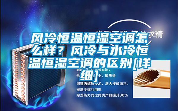 風冷恒溫恒濕空調(diào)怎么樣？風冷與水冷恒溫恒濕空調(diào)的區(qū)別[詳細]