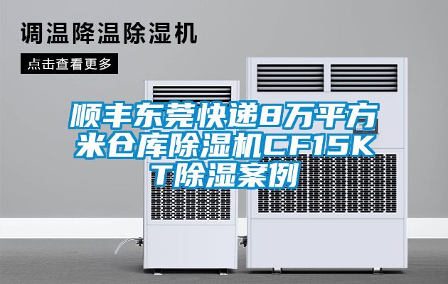 順豐東莞快遞8萬(wàn)平方米倉(cāng)庫(kù)除濕機(jī)CF15KT除濕案例