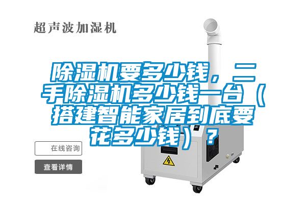 除濕機(jī)要多少錢，二手除濕機(jī)多少錢一臺（搭建智能家居到底要花多少錢）？