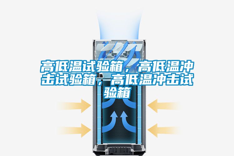 高低溫試驗(yàn)箱，高低溫沖擊試驗(yàn)箱，高低溫沖擊試驗(yàn)箱
