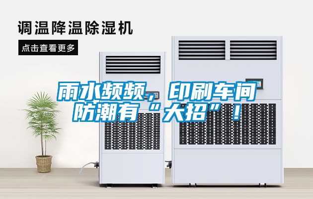 雨水頻頻，印刷車間防潮有“大招”！